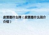 皮蛋是什么样（皮蛋是什么简介介绍）