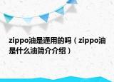 zippo油是通用的吗（zippo油是什么油简介介绍）