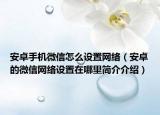 安卓手机微信怎么设置网络（安卓的微信网络设置在哪里简介介绍）