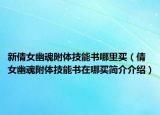 新倩女幽魂附体技能书哪里买（倩女幽魂附体技能书在哪买简介介绍）