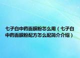 七子白中药面膜粉怎么用（七子白中药面膜粉配方怎么配简介介绍）