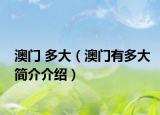 澳门 多大（澳门有多大简介介绍）