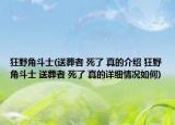 狂野角斗士(送葬者 死了 真的介绍 狂野角斗士 送葬者 死了 真的详细情况如何)