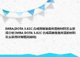 IMBA(DOTA 3.82C 合成高级装备所需的材料怎么获得介绍 IMBA DOTA 3.82C 合成高级装备所需的材料怎么获得详细情况如何)