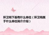 环卫局下面有什么单位（环卫局属于什么单位简介介绍）