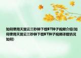 如何使用天翼云三秒钟下载BT种子视频介绍(如何使用天翼云三秒钟下载BT种子视频详细情况如何)