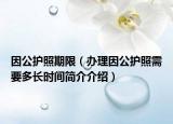 因公护照期限（办理因公护照需要多长时间简介介绍）