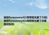 谁有fixrecovery421帮帮我先谢了介绍(谁有fixrecovery421帮帮我先谢了详细情况如何)