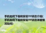 手机如何下载和安装YY语音介绍(手机如何下载和安装YY语音详细情况如何)