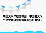 中国大米产地分布图（中国的大米产地主要分布在哪里呢简介介绍）