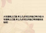 火车票网上订票,早上几点可以开始订啊介绍(火车票网上订票,早上几点可以开始订啊详细情况如何)