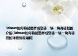 3dmax如何将贴图弄成瓷砖一块一块有砖缝的介绍(3dmax如何将贴图弄成瓷砖一块一块有砖缝的详细情况如何)