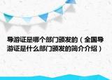 导游证是哪个部门颁发的（全国导游证是什么部门颁发的简介介绍）