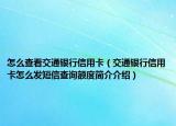 怎么查看交通银行信用卡（交通银行信用卡怎么发短信查询额度简介介绍）