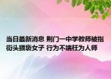 当日最新消息 荆门一中学教师被指街头猥亵女子 行为不端枉为人师