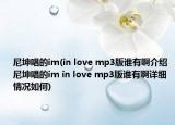 尼坤唱的im(in love mp3版谁有啊介绍 尼坤唱的im in love mp3版谁有啊详细情况如何)