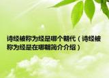 诗经被称为经是哪个朝代（诗经被称为经是在哪朝简介介绍）