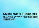 弘高创意（002504）这只股票怎么样介绍(弘高创意（002504）这只股票怎么样详细情况如何)