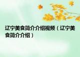 辽宁美食简介介绍视频（辽宁美食简介介绍）