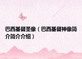巴西基督圣像（巴西基督神像简介简介介绍）