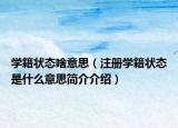 学籍状态啥意思（注册学籍状态是什么意思简介介绍）
