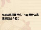 tag啥意思是什么（tag是什么意思啊简介介绍）