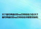 关于最经典最好的qq空间说说介绍(关于最经典最好的qq空间说说详细情况如何)