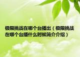极限挑战在哪个台播出（极限挑战在哪个台播什么时候简介介绍）