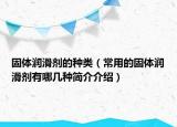 固体润滑剂的种类（常用的固体润滑剂有哪几种简介介绍）