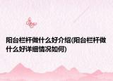 阳台栏杆做什么好介绍(阳台栏杆做什么好详细情况如何)