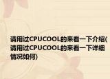 请用过CPUCOOL的来看一下介绍(请用过CPUCOOL的来看一下详细情况如何)