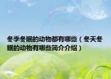 冬季冬眠的动物都有哪些（冬天冬眠的动物有哪些简介介绍）