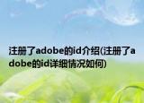 注册了adobe的id介绍(注册了adobe的id详细情况如何)