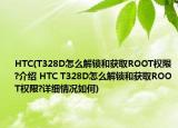 HTC(T328D怎么解锁和获取ROOT权限?介绍 HTC T328D怎么解锁和获取ROOT权限?详细情况如何)