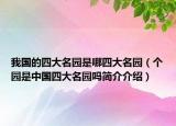 我国的四大名园是哪四大名园（个园是中国四大名园吗简介介绍）