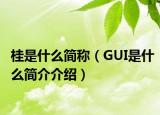 桂是什么简称（GUI是什么简介介绍）