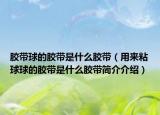 胶带球的胶带是什么胶带（用来粘球球的胶带是什么胶带简介介绍）