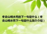 冬去山明水秀的下一句是什么（冬去山明水秀下一句是什么简介介绍）