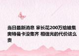 当日最新消息 家长花200万给娃集奥特曼卡没集齐 相信光的代价这么贵