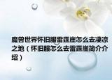 魔兽世界怀旧服雷霆崖怎么去凄凉之地（怀旧服怎么去雷霆崖简介介绍）