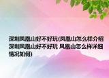 深圳凤凰山好不好玩(凤凰山怎么样介绍 深圳凤凰山好不好玩 凤凰山怎么样详细情况如何)