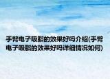 手臂电子吸脂的效果好吗介绍(手臂电子吸脂的效果好吗详细情况如何)