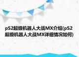 pS2超级机器人大战MX介绍(pS2超级机器人大战MX详细情况如何)