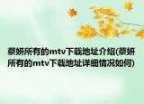 蔡妍所有的mtv下载地址介绍(蔡妍所有的mtv下载地址详细情况如何)