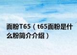 面粉T65（t65面粉是什么粉简介介绍）