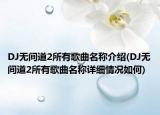DJ无间道2所有歌曲名称介绍(DJ无间道2所有歌曲名称详细情况如何)