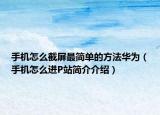 手机怎么截屏最简单的方法华为（手机怎么进P站简介介绍）
