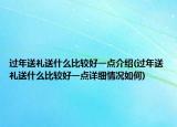 过年送礼送什么比较好一点介绍(过年送礼送什么比较好一点详细情况如何)