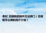 食材_花椒粉的制作方法窍门（花椒粉怎么做的简介介绍）