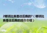 2哪项比赛是往后跑的?（哪项比赛是往后跑的简介介绍）